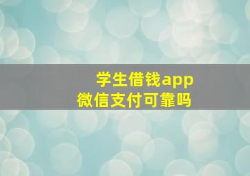 学生借钱app微信支付可靠吗