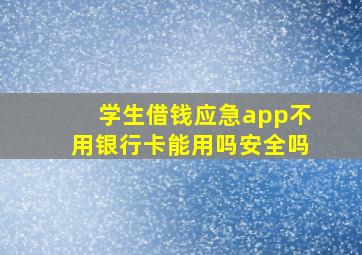 学生借钱应急app不用银行卡能用吗安全吗