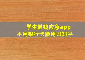 学生借钱应急app不用银行卡能用吗知乎