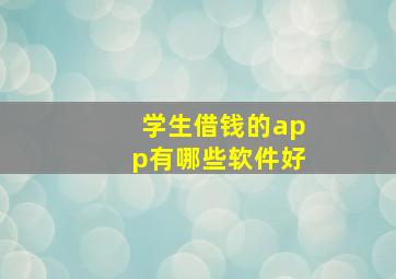 学生借钱的app有哪些软件好