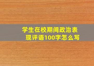 学生在校期间政治表现评语100字怎么写