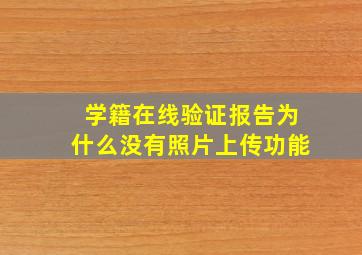 学籍在线验证报告为什么没有照片上传功能