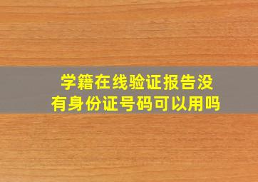 学籍在线验证报告没有身份证号码可以用吗