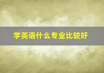 学英语什么专业比较好