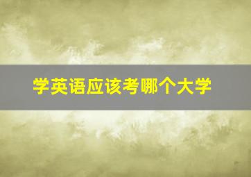 学英语应该考哪个大学