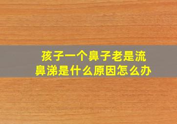 孩子一个鼻子老是流鼻涕是什么原因怎么办