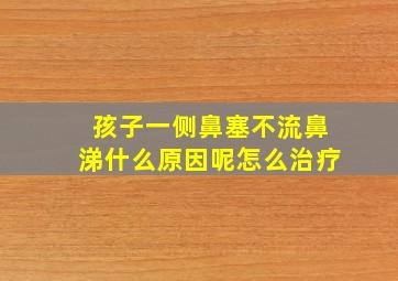 孩子一侧鼻塞不流鼻涕什么原因呢怎么治疗