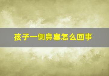 孩子一侧鼻塞怎么回事