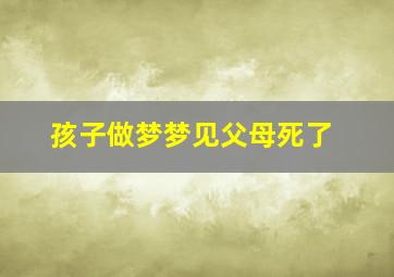 孩子做梦梦见父母死了