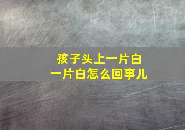 孩子头上一片白一片白怎么回事儿