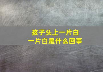 孩子头上一片白一片白是什么回事