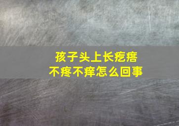 孩子头上长疙瘩不疼不痒怎么回事