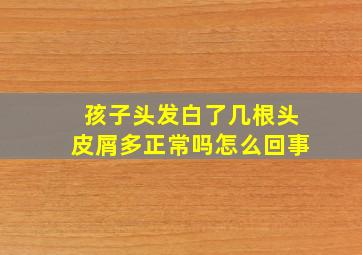 孩子头发白了几根头皮屑多正常吗怎么回事