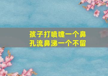 孩子打喷嚏一个鼻孔流鼻涕一个不留