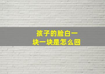 孩子的脸白一块一块是怎么回