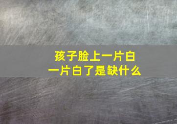 孩子脸上一片白一片白了是缺什么