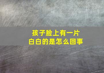 孩子脸上有一片白白的是怎么回事