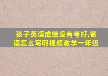 孩子英语成绩没有考好,寄语怎么写呢视频教学一年级