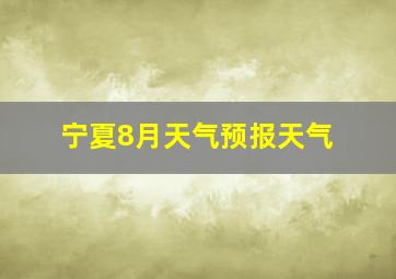 宁夏8月天气预报天气