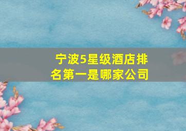 宁波5星级酒店排名第一是哪家公司