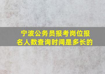 宁波公务员报考岗位报名人数查询时间是多长的