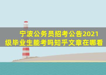 宁波公务员招考公告2021级毕业生能考吗知乎文章在哪看