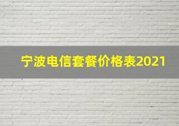 宁波电信套餐价格表2021