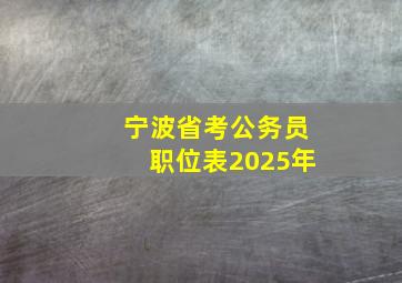 宁波省考公务员职位表2025年