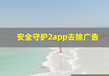 安全守护2app去除广告