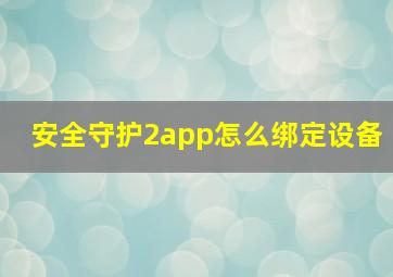 安全守护2app怎么绑定设备