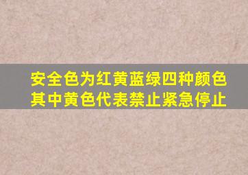 安全色为红黄蓝绿四种颜色其中黄色代表禁止紧急停止