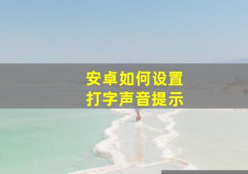 安卓如何设置打字声音提示