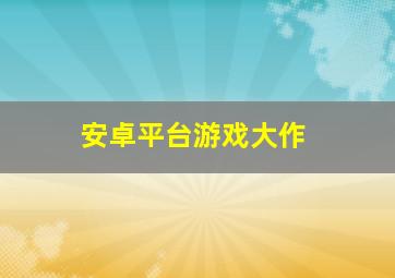 安卓平台游戏大作