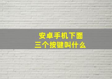 安卓手机下面三个按键叫什么