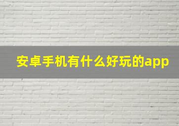 安卓手机有什么好玩的app