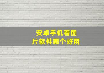 安卓手机看图片软件哪个好用