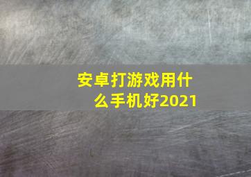 安卓打游戏用什么手机好2021