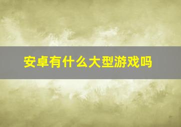 安卓有什么大型游戏吗