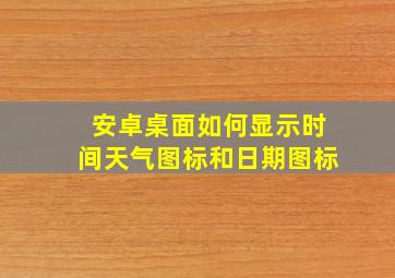 安卓桌面如何显示时间天气图标和日期图标