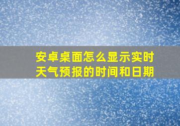 安卓桌面怎么显示实时天气预报的时间和日期