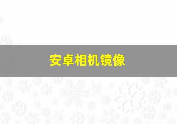 安卓相机镜像