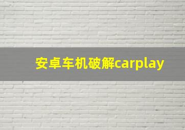 安卓车机破解carplay