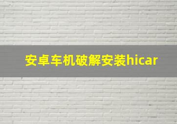 安卓车机破解安装hicar