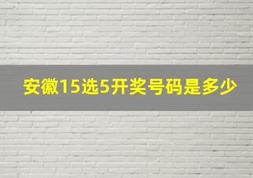 安徽15选5开奖号码是多少