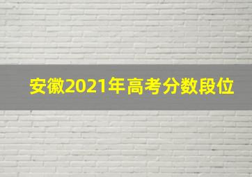 安徽2021年高考分数段位