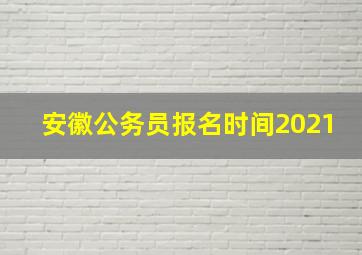 安徽公务员报名时间2021