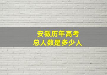 安徽历年高考总人数是多少人