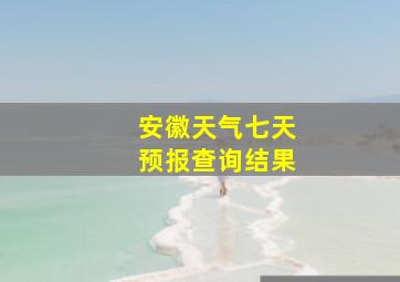 安徽天气七天预报查询结果