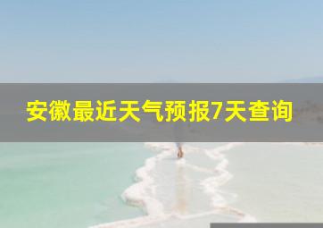 安徽最近天气预报7天查询