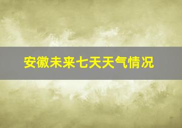 安徽未来七天天气情况